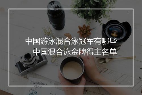 中国游泳混合泳冠军有哪些　中国混合泳金牌得主名单